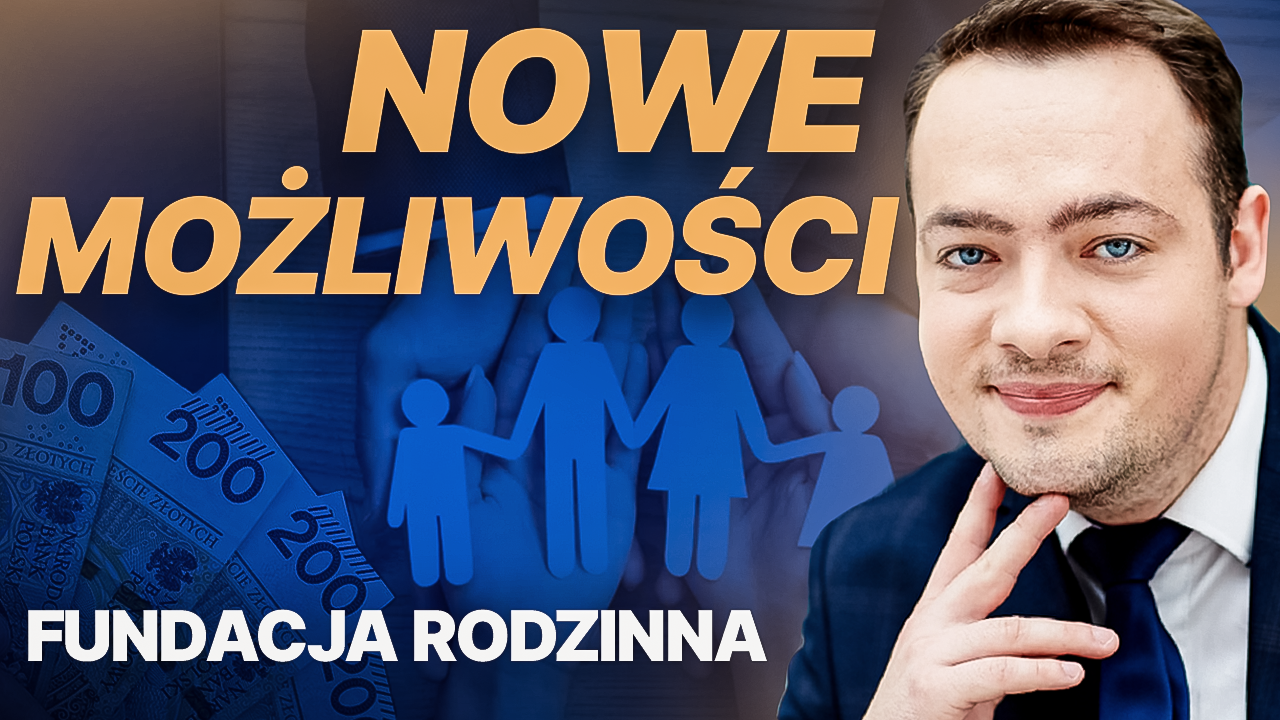KIEDY warto założyć Fundację Rodzinną? Potencjalnie NOWA możliwość wykorzystania fundacji rodzinnej!